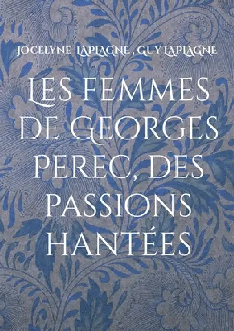 Les femmes de Georges Perec, des passions hantées: Théâtre des passions by Jocelyne Laplagne, Guy Laplagne