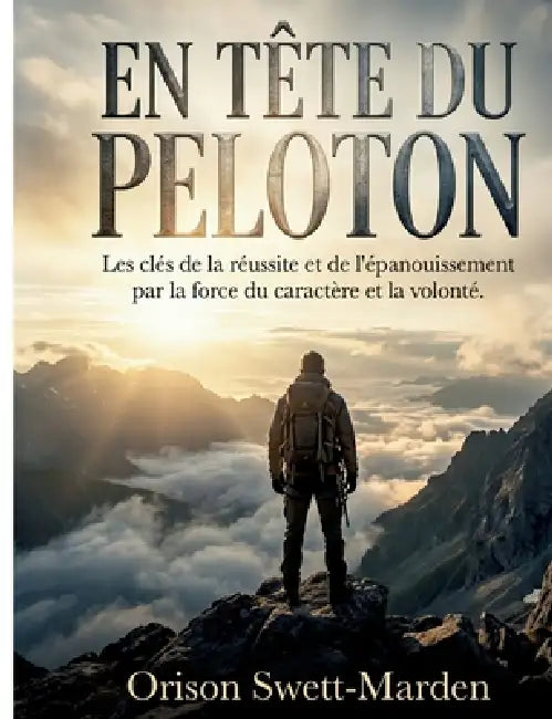 En tête du peloton: Les cles de la réussite et de l'épanouissement par la force du caractère et la volonté by Orison Swett-Marden