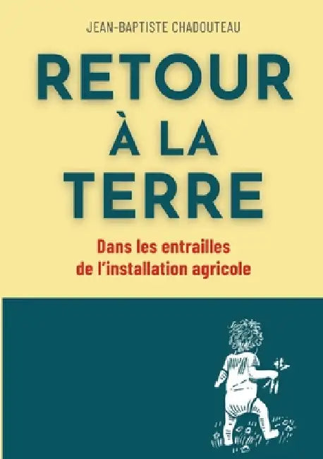 Retour à la terre: Dans les entrailles de l'installation agricole by Jean-Baptiste Chadouteau