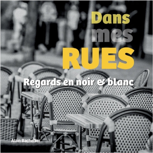 Dans mes rues: Regards en noir et blanc by Alain Bachellier