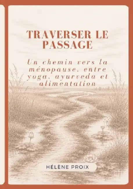 Traverser le passage: Un chemin vers la ménopause, entre yoga, ayurveda et alimentation by Hélène Proix