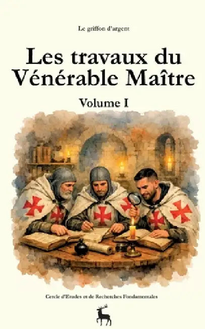 Les travaux du Vénérable Maître: Volume I by Le Griffon D'Argent