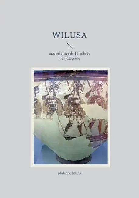 Wilusa: aux origines de l'Iliade et de l'Odyssée by Philippe Lenoir