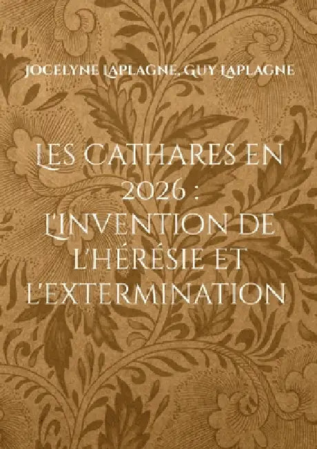 Les Cathares en 2026: L'invention de l'hérésie et l'extermination: Théâtre d'intervention et de déconstruction by Jocelyne Laplagne, Guy Laplagne