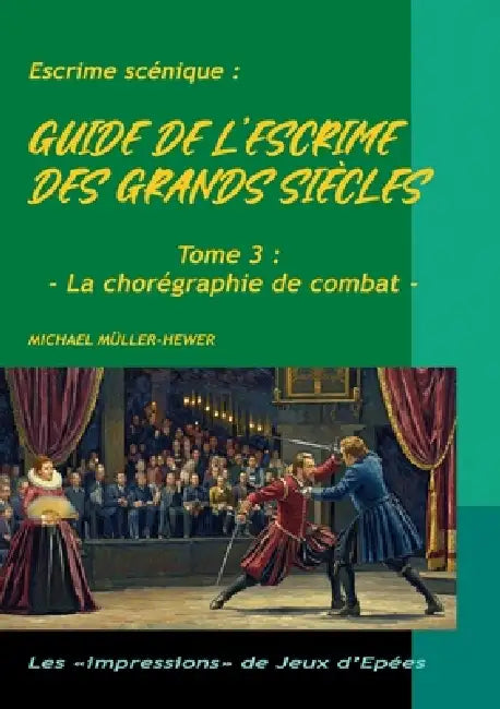 Guide de l'escrime des grands siècles: Tome 3: La chorégraphie de combat by Michael Müller-Hewer
