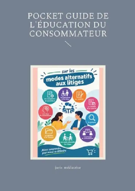 Pocket guide de l'éducation du consommateur: Les modes alternatifs des litiges by Juris Médiatrice