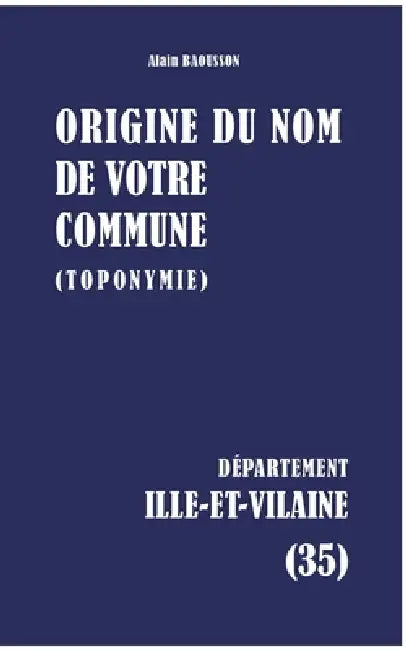 Origine Du Nom de Votre Commune: Ille-Et-Vilaine by Alain Baousson