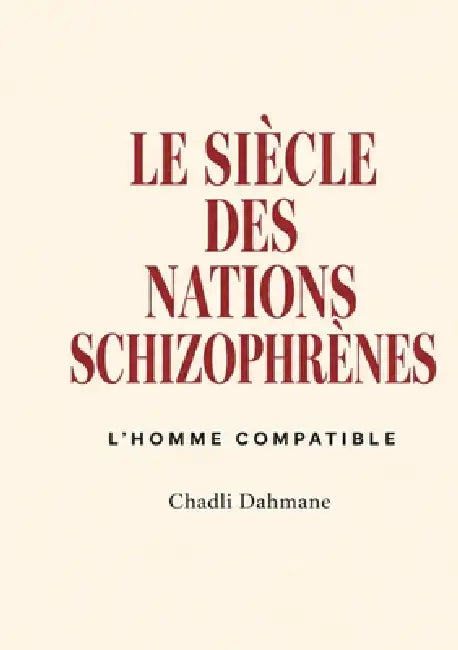 Le Siècle Des Nations Schizophrènes: L'Homme Compatible by Chadli Dahmane
