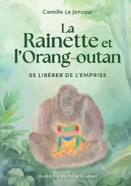 La Rainette et l'Orang-outan: Se libérer de l'emprise by Camille Le Joncour