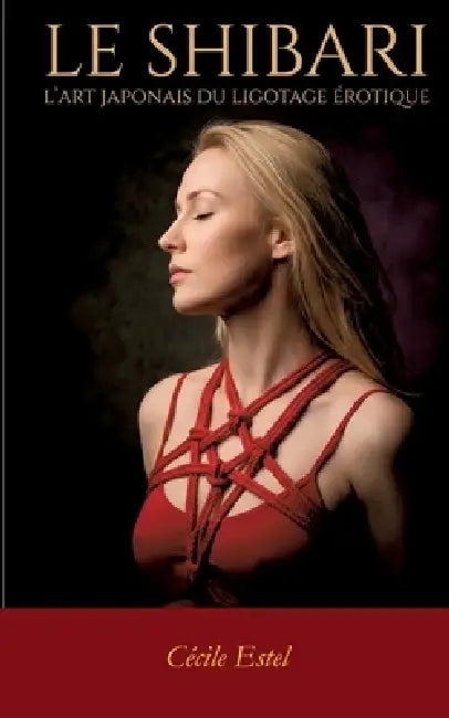 Le Shibari: Art japonais du ligotage érotique by Cécile Estel