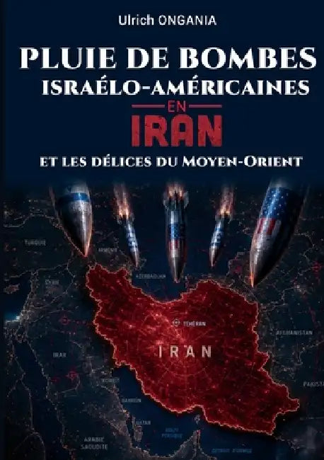 Pluie de bombes israélo-américaines en Iran et les délices du Moyen-Orient by Ulrich Ongania