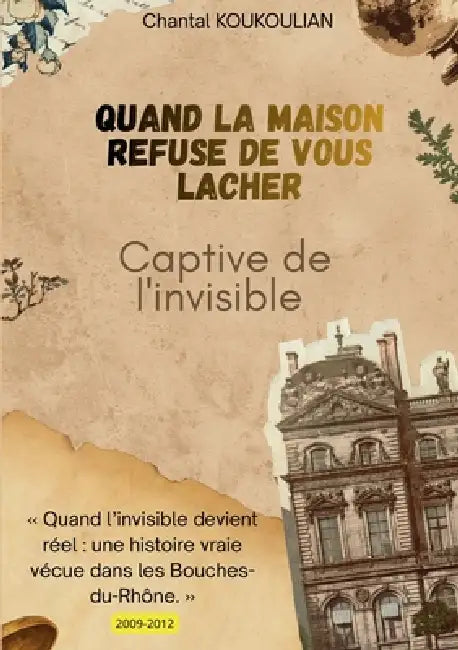 Quand la maison refuse de vous lâcher: Captive de l'Invisible by Chantal Koukoulian