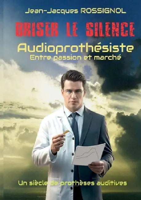 Briser le silence: Audioprothésiste entre passion et marché by Jean-Jacques Rossignol