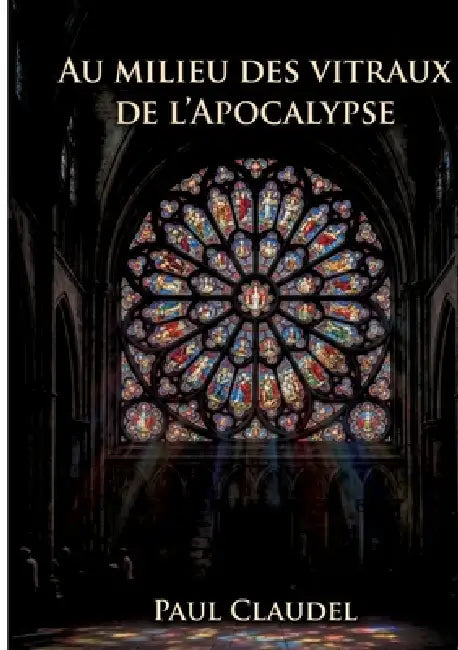 Au Milieu des vitraux de l'Apocalypse by Paul Claudel