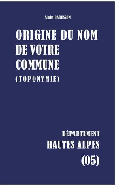 Origine du nom de votre commune: Hautes-Alpes by Alain Baousson