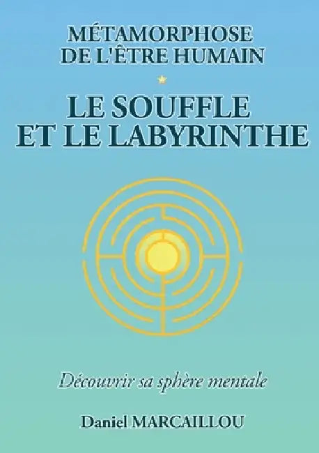 Métamorphose de l'être humain le souffle et le labyrinthe by Daniel Marcaillou