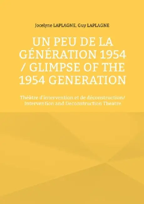 Un peu de la génération 1954 / Glimpse of the 1954 Generation: Théâtre d'intervention et de déconstruction/ Intervention and Deconstruction Theatre by Jocelyne Laplagne, Guy Laplagne