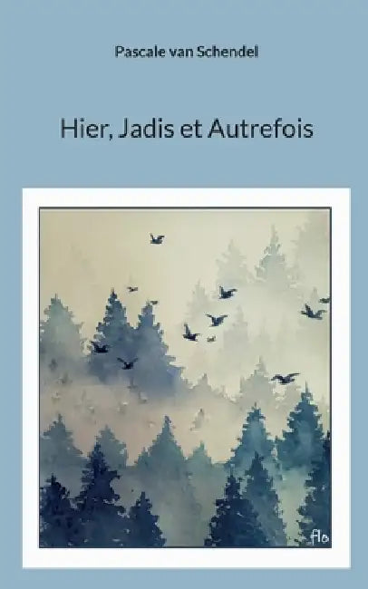 Hier, Jadis et Autrefois by Pascale Van Schendel