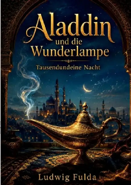 Aladdin und die Wunderlampe: Tausendundeine Nacht by Ludwig Fulda