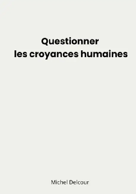 Questionner les croyances humaines by Michel Delcour