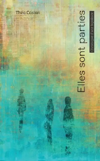 Elles sont parties: Chronique d'une bipolaire by Théa Casian