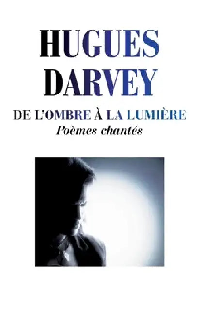 De l'Ombre à la Lumière: Poèmes chantés by Hugues Darvey