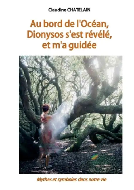 Au bord de l'Océan, Dionysos s'est révélé, et m'a guidée: Mythes et symboles dans notre vie by Claudine Chatelain