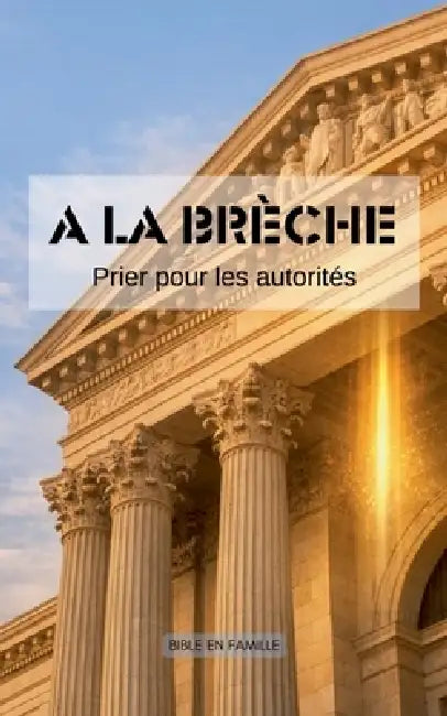 A la brèche: Prier pour les autorités by Bible En Famille