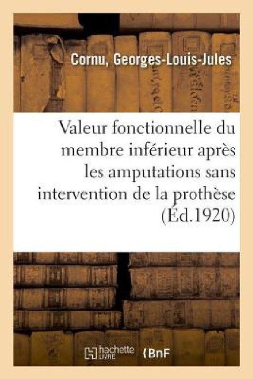 Valeur Fonctionnelle Du Membre Inférieur Après Les Amputations by Georges-Louis-Jules Cornu