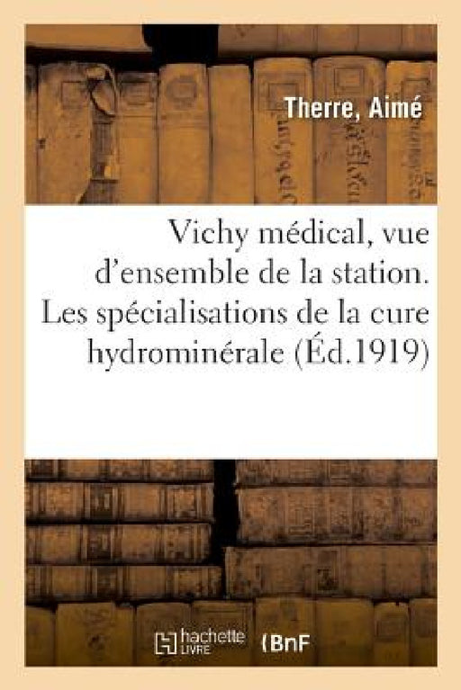 Vichy Médical, Vue d'Ensemble de la Station. Les Spécialisations de la Cure Hydrominérale by Aimé Therre