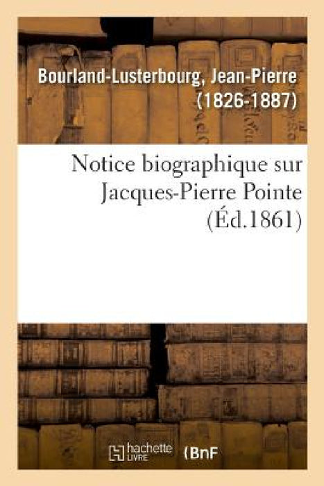 Notice Biographique Sur Jacques-Pierre Pointe by Bourland-Lusterbourg-J