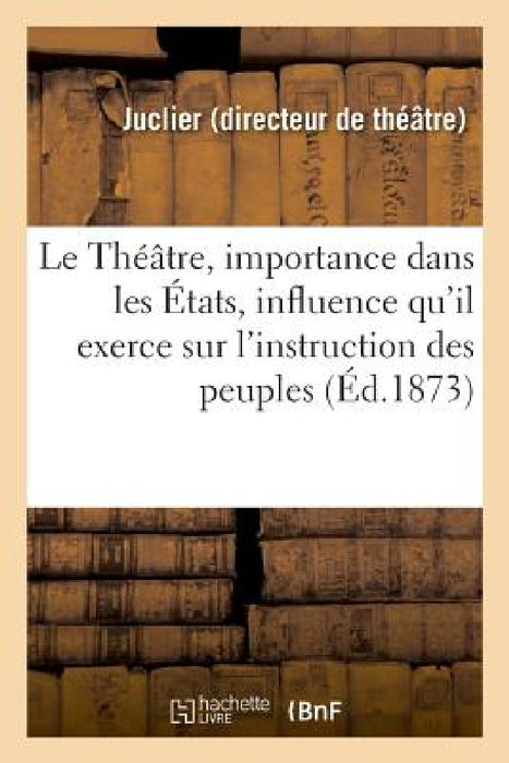 Le Théâtre, son importance dans les États, influence qu'il exerce sur l'instruction des peuples by Juclier