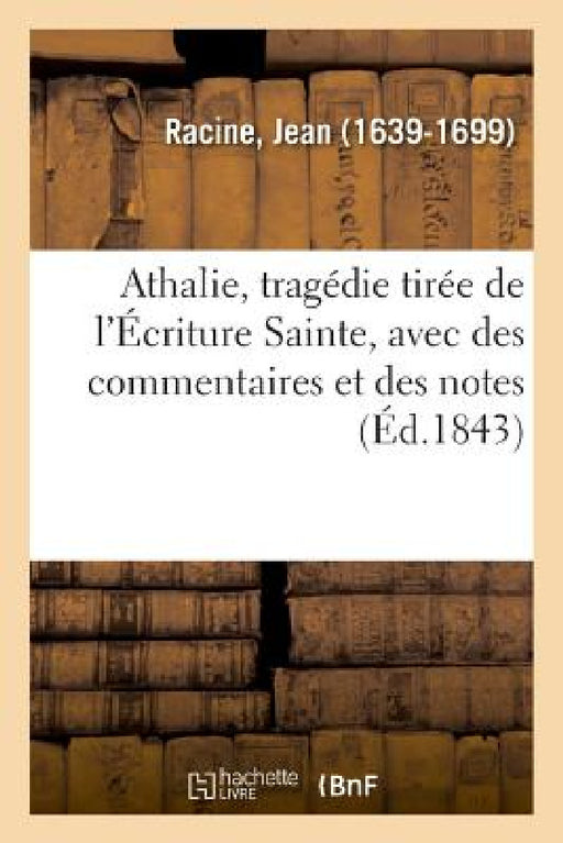 Athalie, Tragédie Tirée de l'Écriture Sainte, Avec Des Commentaires Et Des Notes by Jean Racine