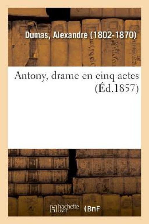 Antony, Drame En Cinq Actes by Alexandre Dumas