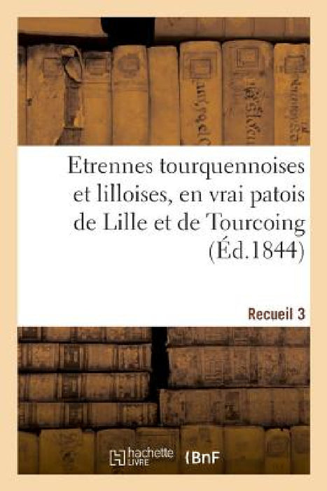 Etrennes Tourquennoises Et Lilloises, En Vrai Patois de Lille Et de Tourcoing by France Etat