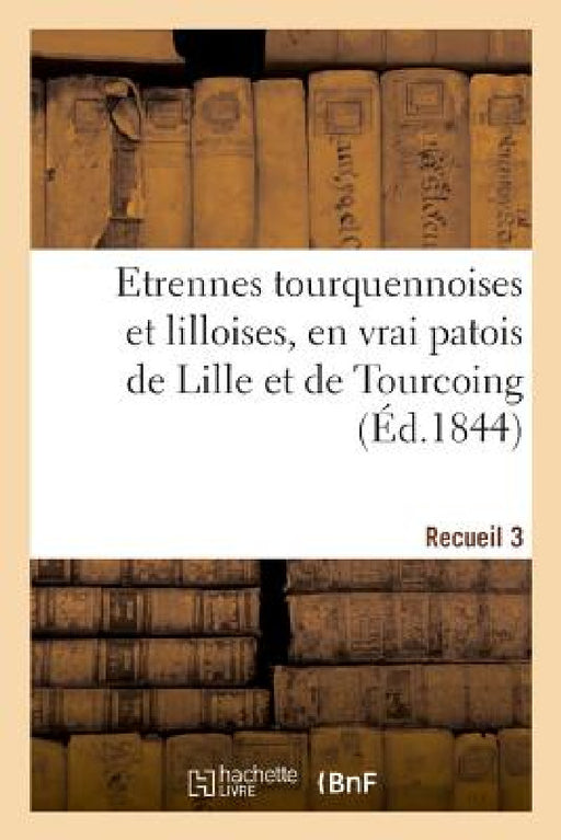 Etrennes Tourquennoises Et Lilloises, En Vrai Patois de Lille Et de Tourcoing by France Etat