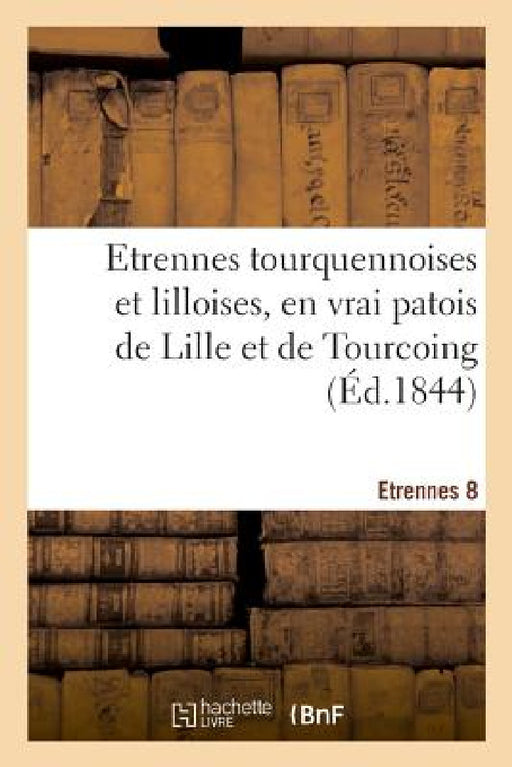 Etrennes Tourquennoises Et Lilloises, En Vrai Patois de Lille Et de Tourcoing by France Etat