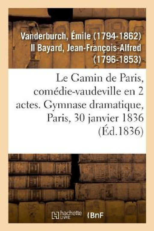 Le Gamin de Paris, comédie-vaudeville en 2 actes. Gymnase dramatique, Paris, 30 janvier 1836 by Vanderburch-E
