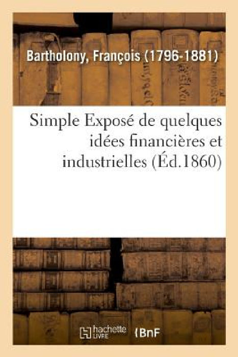 Simple Exposé de Quelques Idées Financières Et Industrielles by François Bartholony