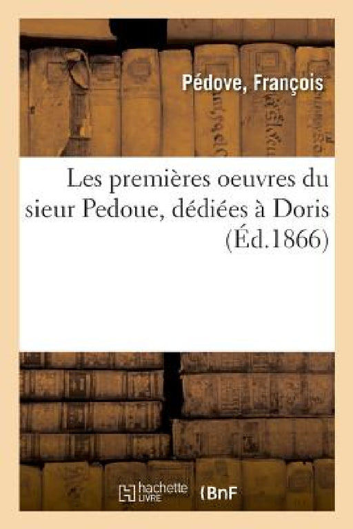 Les Premières Oeuvres Du Sieur Pedoue, Dédiées À Doris by François Pédove