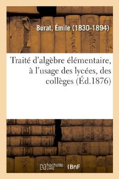 Traité d'Algèbre Élémentaire by Émile Burat
