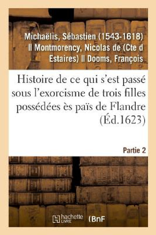 CE Qui s'Est Passé Sous l'Exorcisme de Trois Filles Possédées Ès Païs de Flandre. Partie 2 by Sébastien Michaëlis
