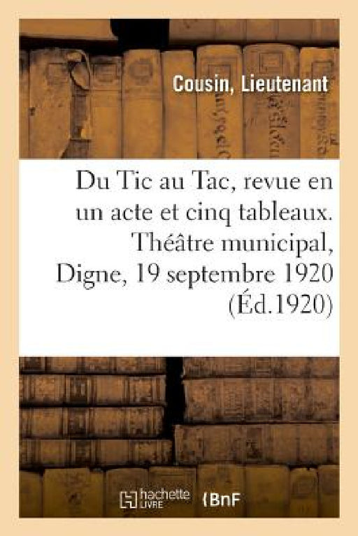 Du Tic Au Tac, Revue En Un Acte Et Cinq Tableaux. Théâtre Municipal, Digne, 19 Septembre 1920 by Cousin-L