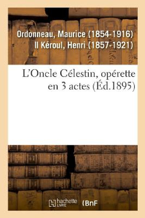 L'Oncle Célestin, Opérette En 3 Actes by Ordonneau-M