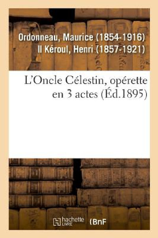 L'Oncle Célestin, Opérette En 3 Actes by Ordonneau-M