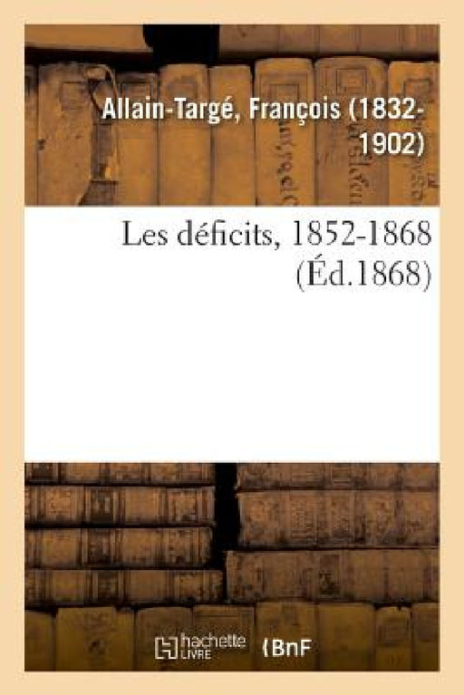Les Déficits, 1852-1868 by François Allain-Targé
