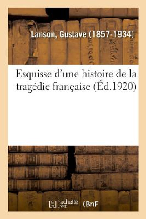 Esquisse d'Une Histoire de la Tragédie Française by Gustave Lanson