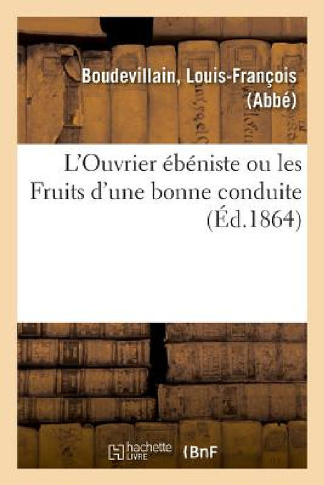 L'Ouvrier Ébéniste Ou Les Fruits d'Une Bonne Conduite by Louis-François Boudevillain