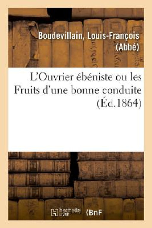 L'Ouvrier Ébéniste Ou Les Fruits d'Une Bonne Conduite by Louis-François Boudevillain