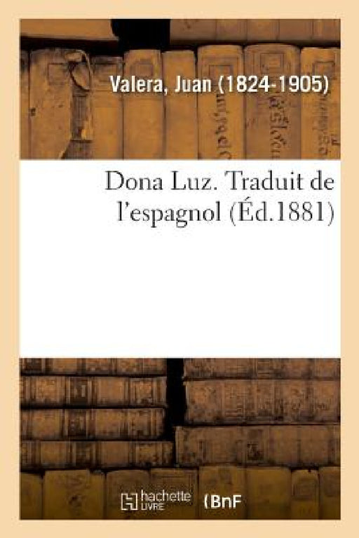 Dona Luz. Traduit de l'Espagnol by Juan Valera